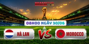 Soi Kèo Hà Lan Vs Morocco 08h00 Ngày 30/06