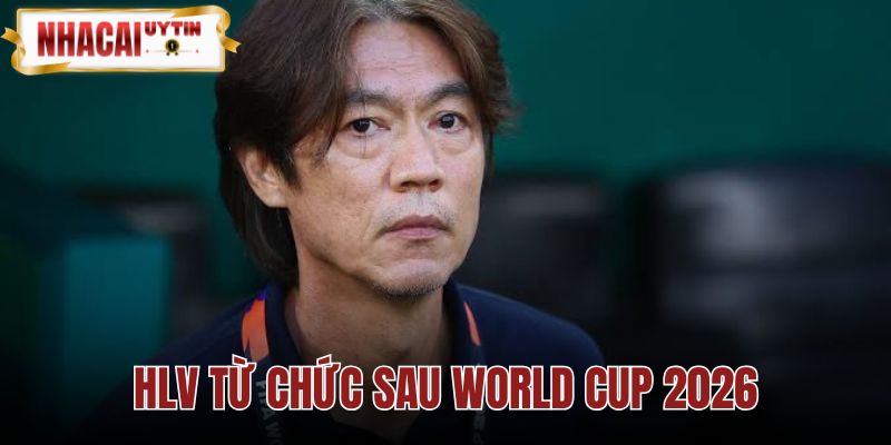 HLV Từ Chức Sau World Cup 2026