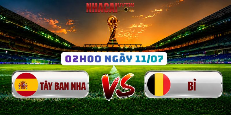 Soi Kèo Tây Ban Nha Vs Bỉ 02h00 Ngày 11/07: World Cup 2026